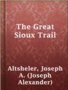 Thumbnail for The Great Sioux Trail [electronic resource] : A Story of Mountain and Plain